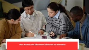 How Business and Education Collaborate for Innovation