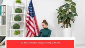 The Rise of Education Entrepreneurship in America