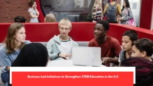 Business-Led Initiatives to Strengthen STEM Education in the U.S