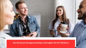 How Businesses Use Apprenticeships to Strengthen the U.S Workforce