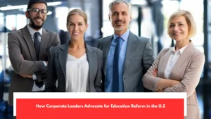 How Corporate Leaders Advocate for Education Reform in the U.S