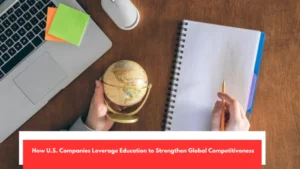 How U.S Companies Leverage Education to Strengthen Global Competitiveness