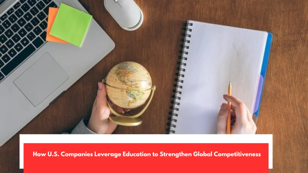 How U.S Companies Leverage Education to Strengthen Global Competitiveness