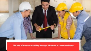 The Role of Business in Building Stronger Education to Career Pathways